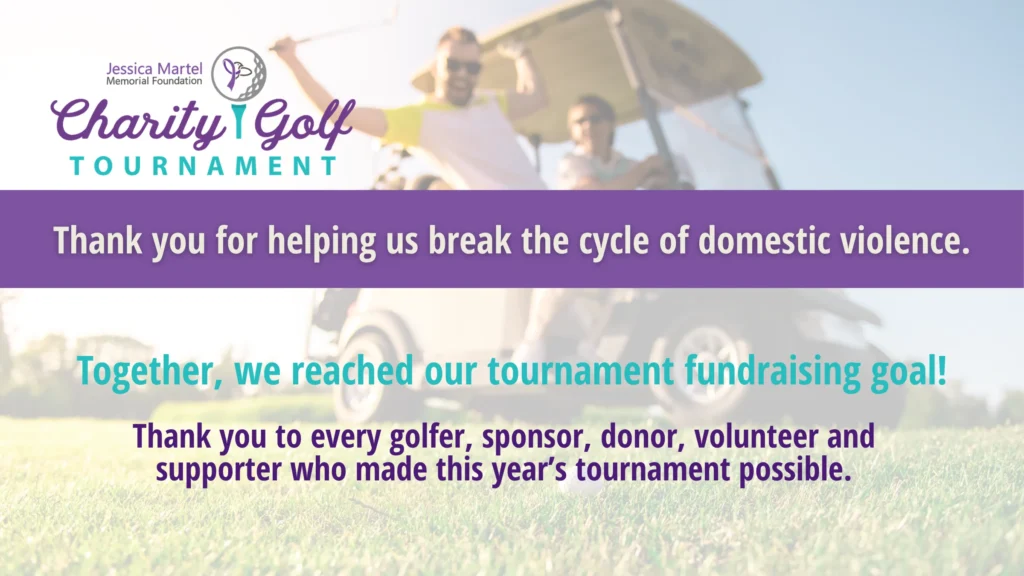 Charity Golf Tournament. Thank you for helping us break the cycle of domestic violence. Together, we reached our tournament fundraising goal!